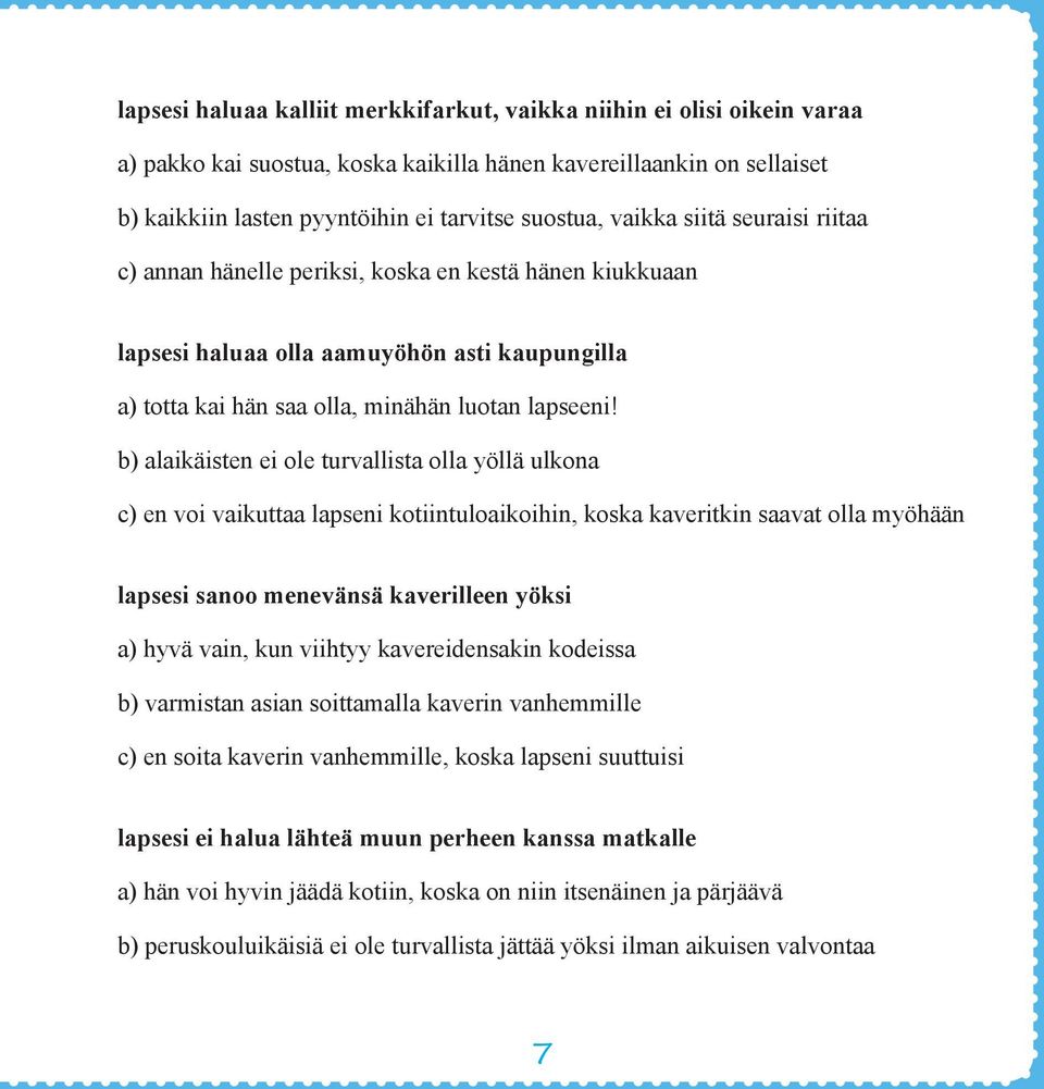 b) alaikäisten ei ole turvallista olla yöllä ulkona c) en voi vaikuttaa lapseni kotiintuloaikoihin, koska kaveritkin saavat olla myöhään lapsesi sanoo menevänsä kaverilleen yöksi a) hyvä vain, kun