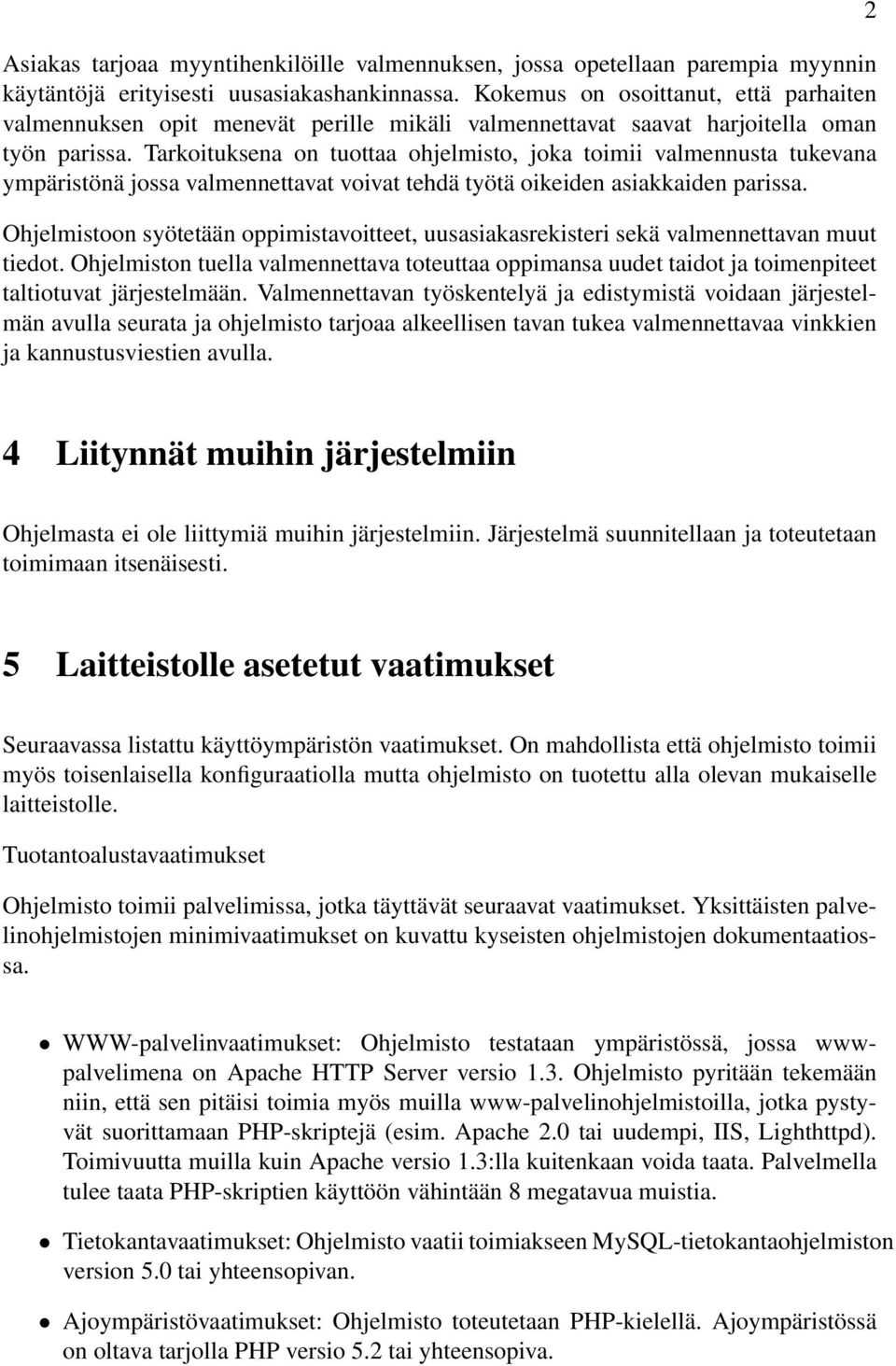 Tarkoituksena on tuottaa ohjelmisto, joka toimii valmennusta tukevana ympäristönä jossa valmennettavat voivat tehdä työtä oikeiden asiakkaiden parissa.