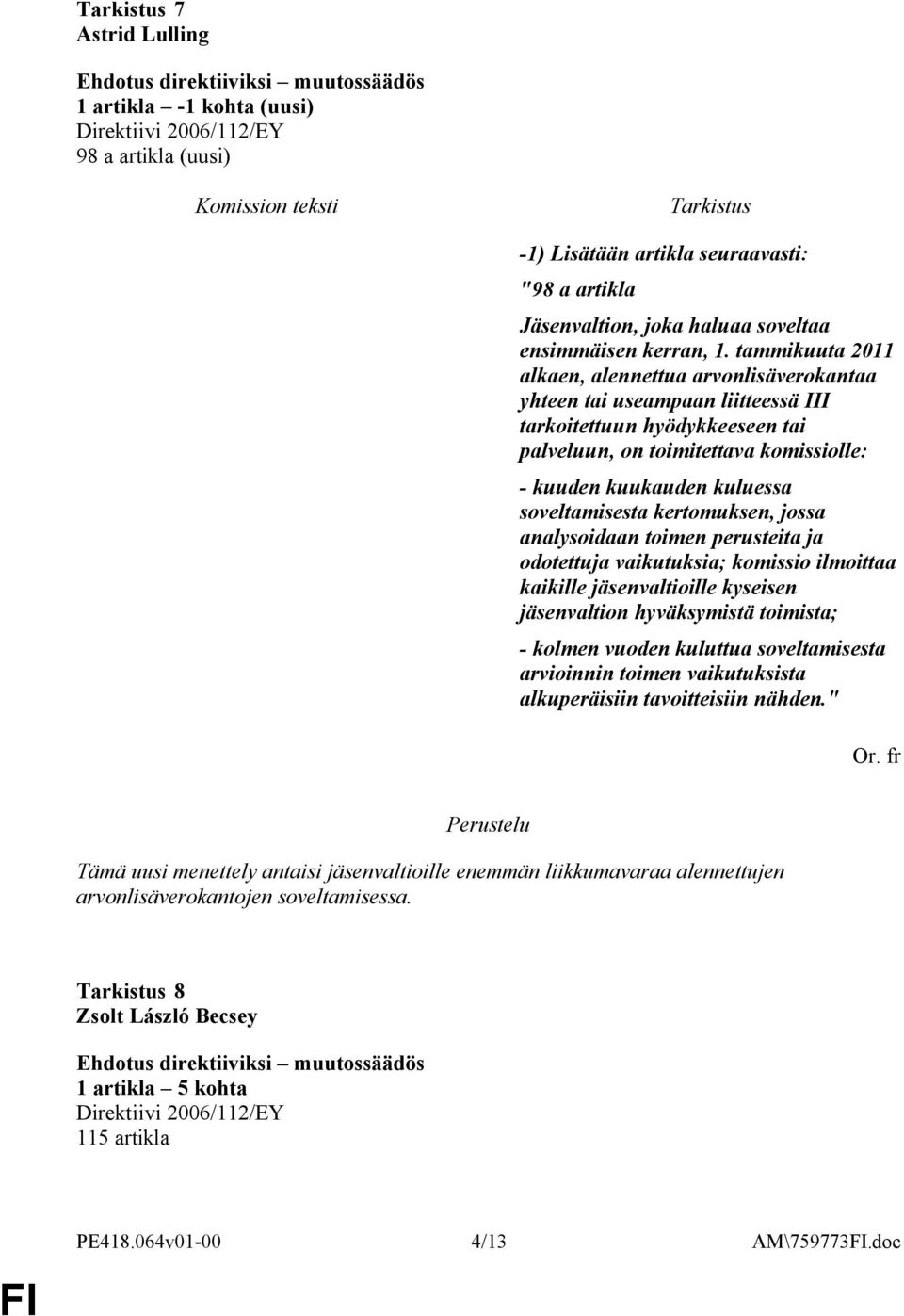 soveltamisesta kertomuksen, jossa analysoidaan toimen perusteita ja odotettuja vaikutuksia; komissio ilmoittaa kaikille jäsenvaltioille kyseisen jäsenvaltion hyväksymistä toimista; - kolmen vuoden