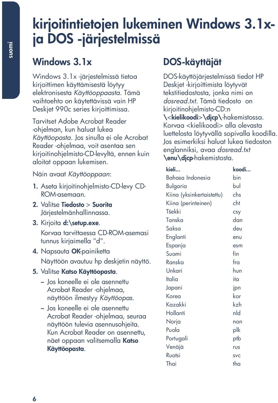 Jos sinulla ei ole Acrobat Reader -ohjelmaa, voit asentaa sen kirjoitinohjelmisto-cd-levyltä, ennen kuin aloitat oppaan lukemisen. Näin avaat Käyttöoppaan: 1.