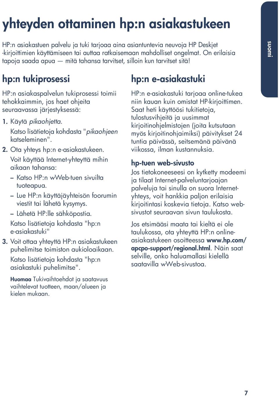 hp:n tukiprosessi HP:n asiakaspalvelun tukiprosessi toimii tehokkaimmin, jos haet ohjeita seuraavassa järjestyksessä: 1. Käytä pikaohjetta. Katso lisätietoja kohdasta "pikaohjeen katseleminen". 2.