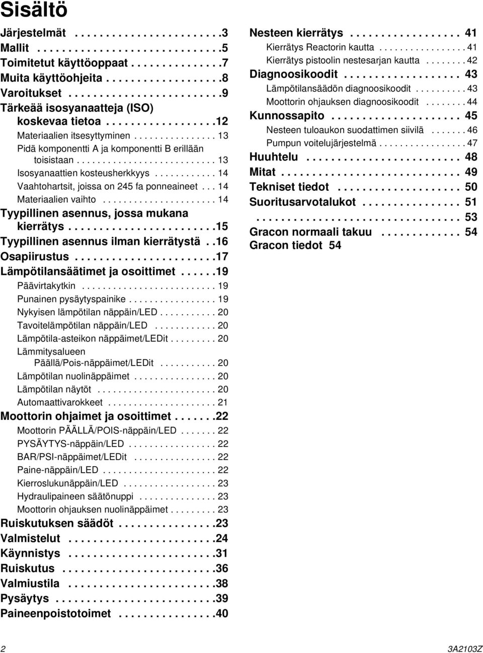 .......................... 13 Isosyanaattien kosteusherkkyys............ 14 Vaahtohartsit, joissa on 245 fa ponneaineet... 14 Materiaalien vaihto...................... 14 Tyypillinen asennus, jossa mukana kierrätys.