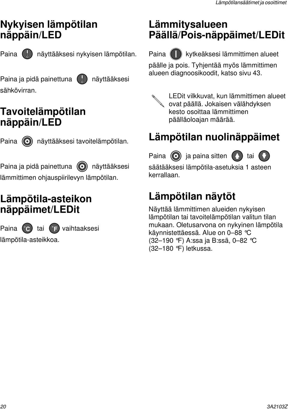 Lämpötila-asteikon näppäimet/ledit Paina C tai F vaihtaaksesi lämpötila-asteikkoa. Lämmitysalueen Päällä/Pois-näppäimet/LEDit Paina kytkeäksesi lämmittimen alueet päälle ja pois.