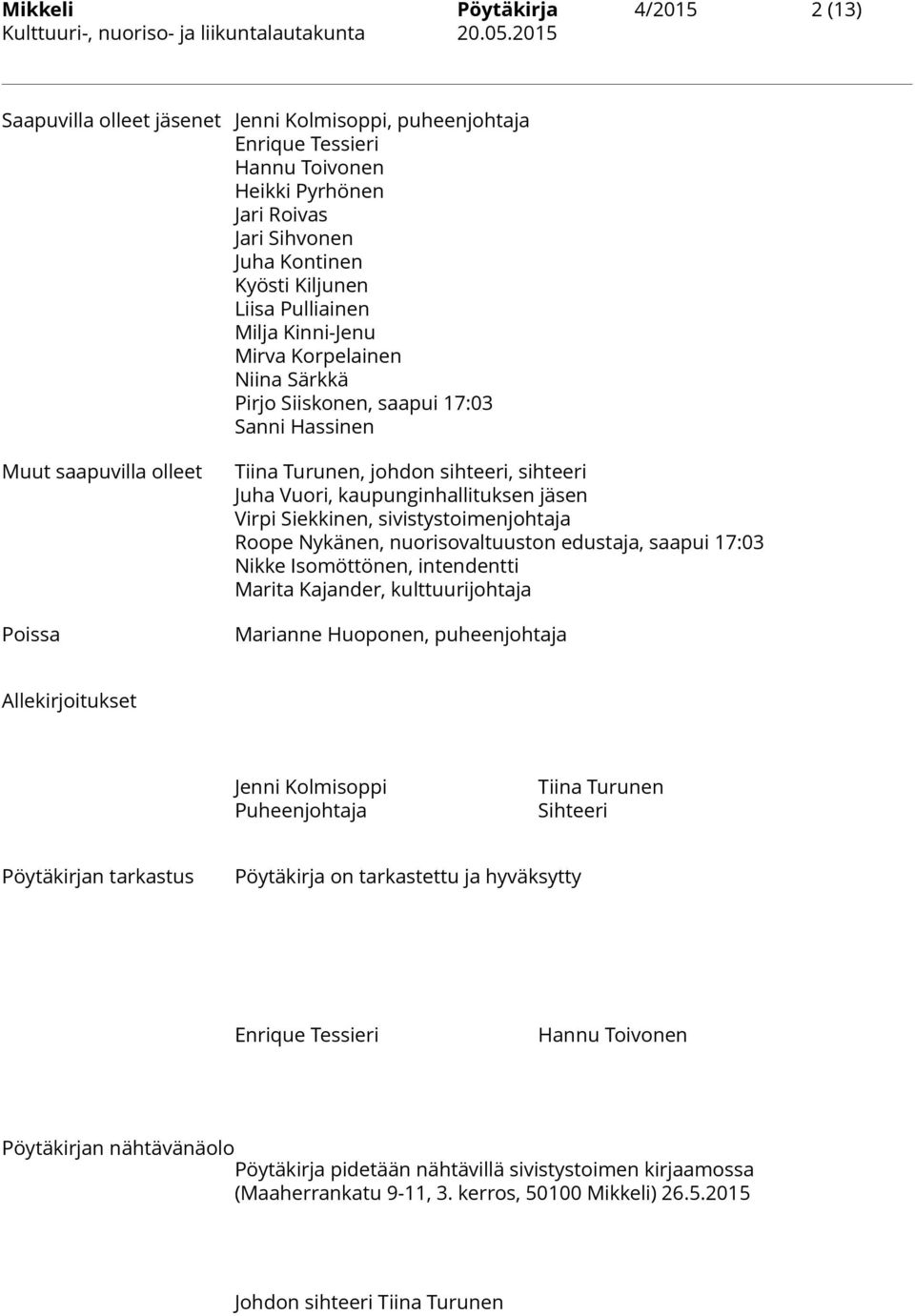 kaupunginhallituksen jäsen Virpi Siekkinen, sivistystoimenjohtaja Roope Nykänen, nuorisovaltuuston edustaja, saapui 17:03 Nikke Isomöttönen, intendentti Marita Kajander, kulttuurijohtaja Marianne