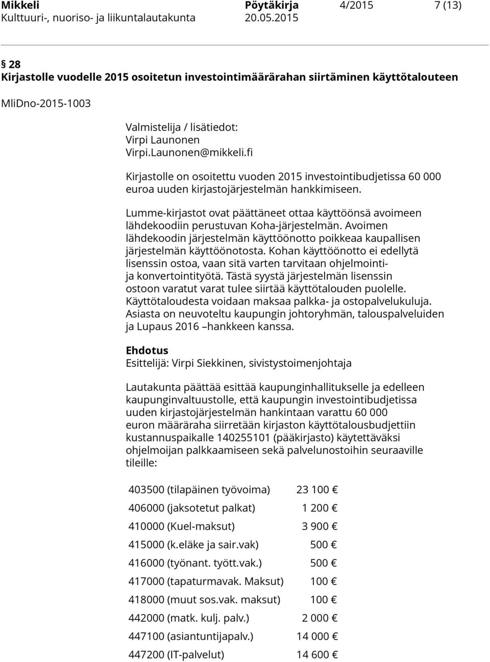 Lumme-kirjastot ovat päättäneet ottaa käyttöönsä avoimeen lähdekoodiin perustuvan Koha-järjestelmän. Avoimen lähdekoodin järjestelmän käyttöönotto poikkeaa kaupallisen järjestelmän käyttöönotosta.