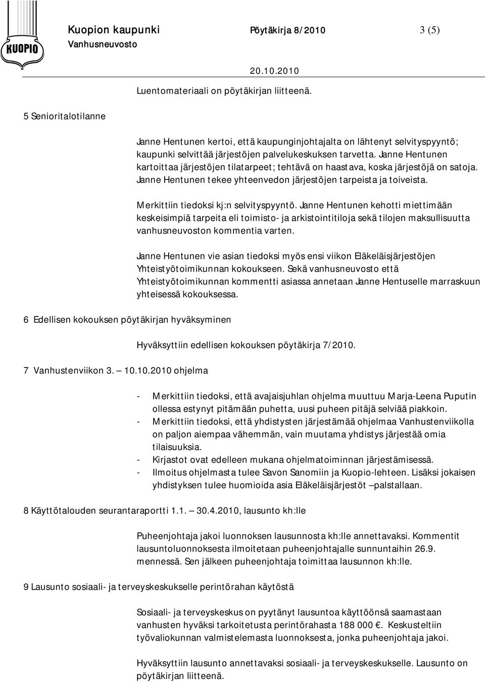 Merkittiin tiedoksi kj:n selvityspyyntö. Janne Hentunen kehotti miettimään keskeisimpiä tarpeita eli toimisto- ja arkistointitiloja sekä tilojen maksullisuutta vanhusneuvoston kommentia varten.