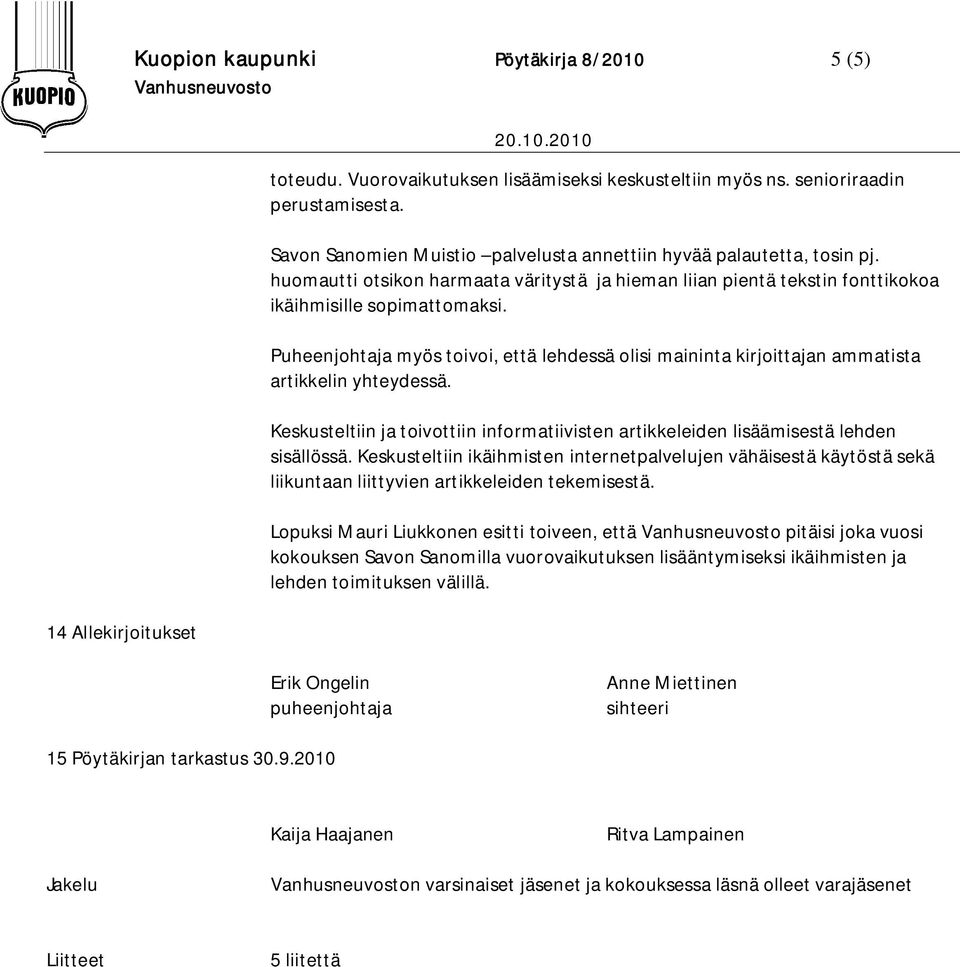 Puheenjohtaja myös toivoi, että lehdessä olisi maininta kirjoittajan ammatista artikkelin yhteydessä. Keskusteltiin ja toivottiin informatiivisten artikkeleiden lisäämisestä lehden sisällössä.