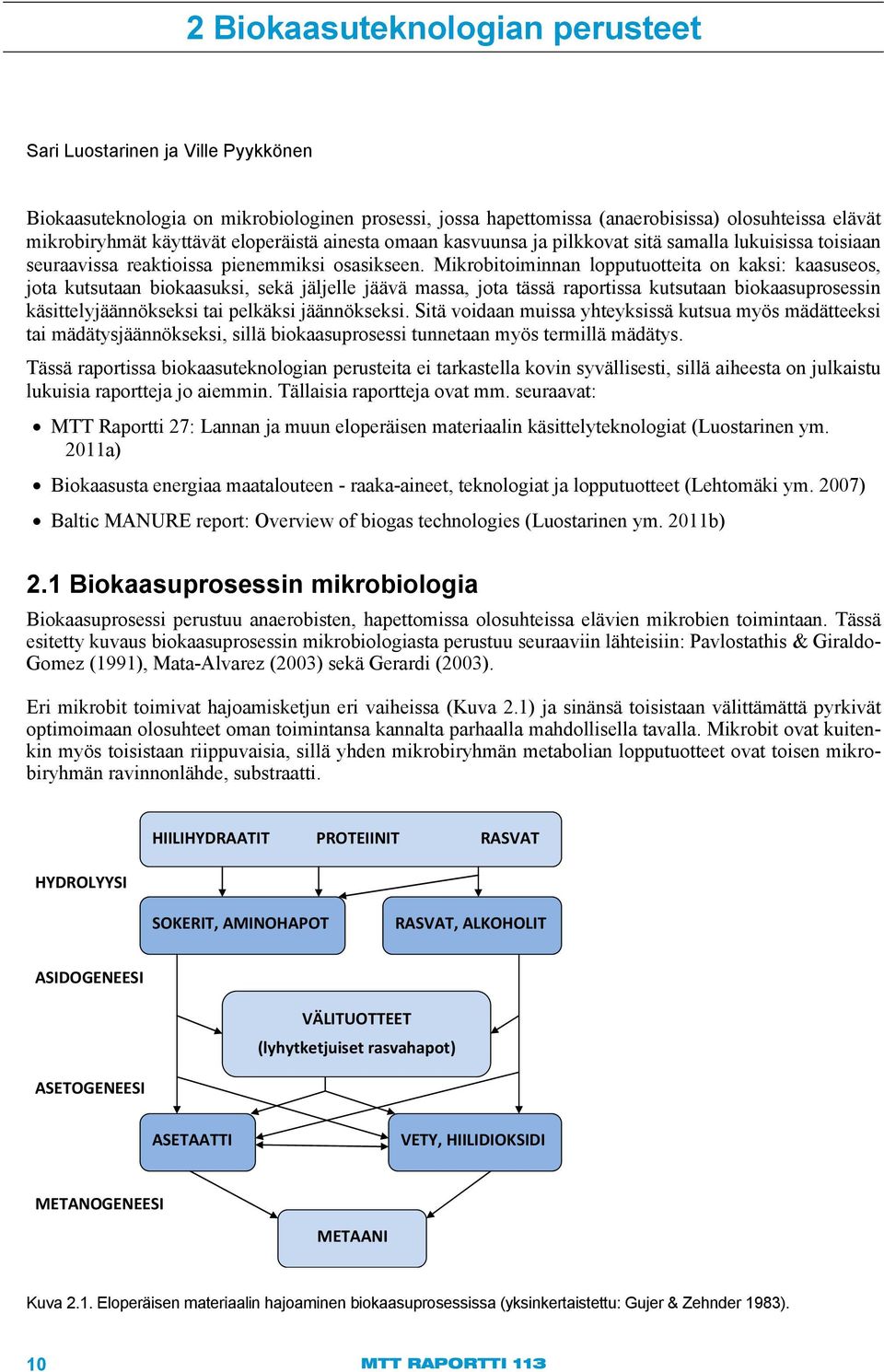 Mikrobitoiminnan lopputuotteita on kaksi: kaasuseos, jota kutsutaan biokaasuksi, sekä jäljelle jäävä massa, jota tässä raportissa kutsutaan biokaasuprosessin käsittelyjäännökseksi tai pelkäksi