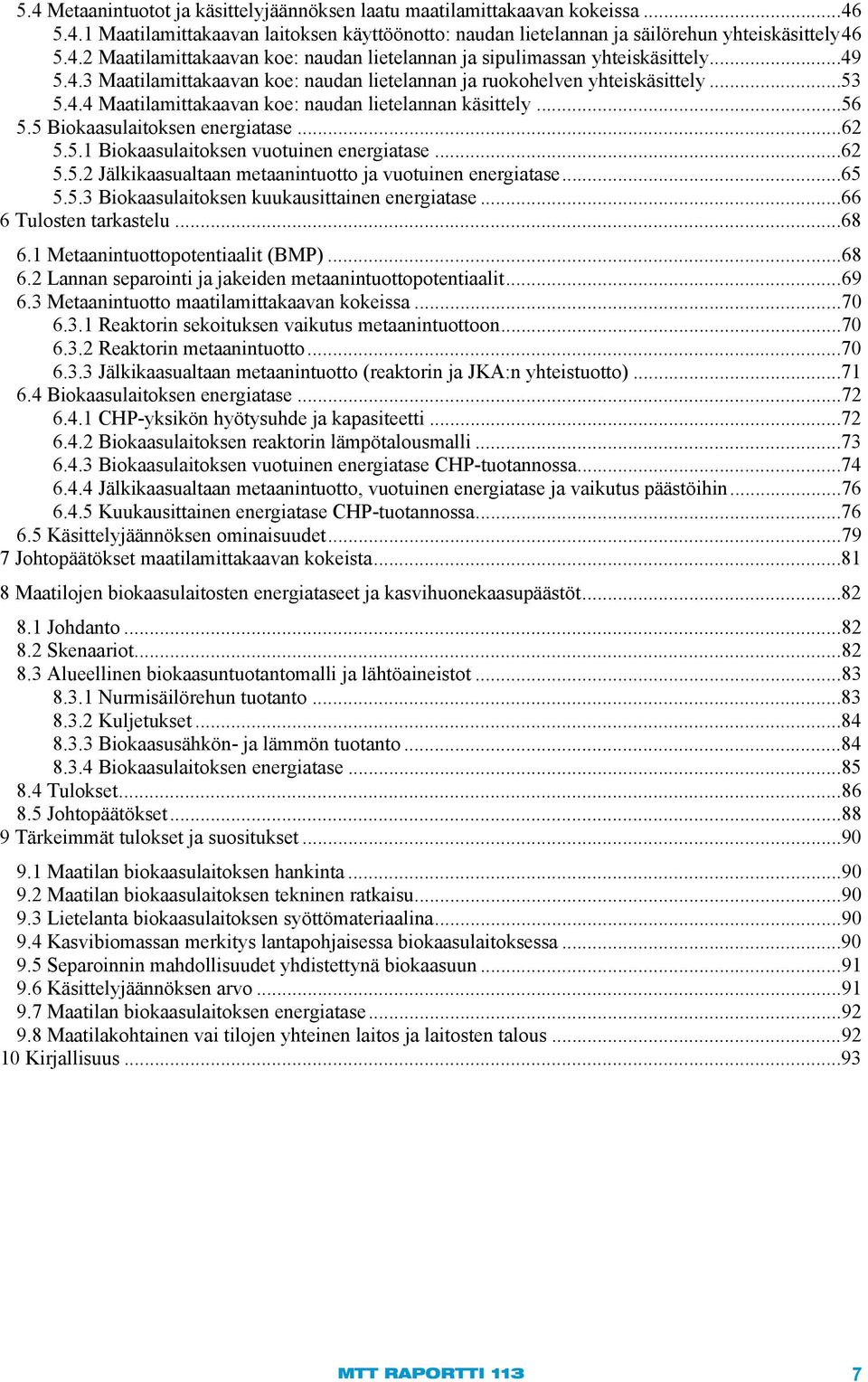 ..62 5.5.2 Jälkikaasualtaan metaanintuotto ja vuotuinen energiatase...65 5.5.3 Biokaasulaitoksen kuukausittainen energiatase...66 6 Tulosten tarkastelu...68 6.1 Metaanintuottopotentiaalit (BMP)... 68 6.