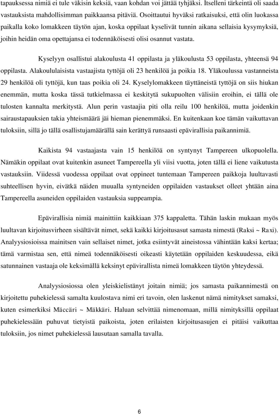 olisi osannut vastata. Kyselyyn osallistui alakoulusta 41 oppilasta ja yläkoulusta 53 oppilasta, yhteensä 94 oppilasta. Alakoululaisista vastaajista tyttöjä oli 23 henkilöä ja poikia 18.