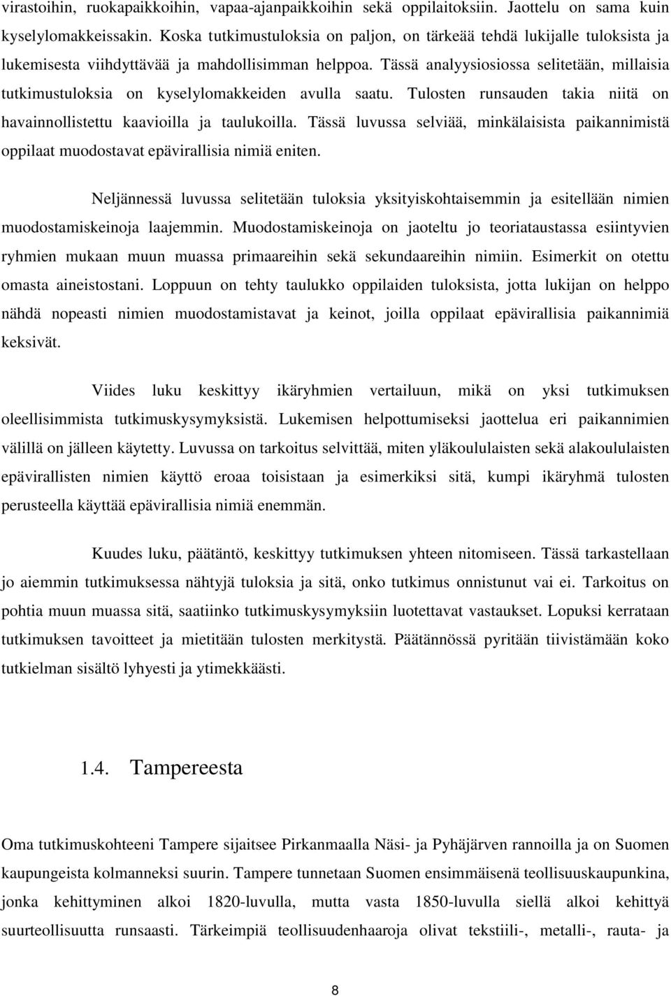 Tässä analyysiosiossa selitetään, millaisia tutkimustuloksia on kyselylomakkeiden avulla saatu. Tulosten runsauden takia niitä on havainnollistettu kaavioilla ja taulukoilla.