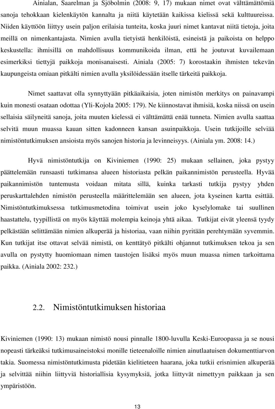 Nimien avulla tietyistä henkilöistä, esineistä ja paikoista on helppo keskustella: ihmisillä on mahdollisuus kommunikoida ilman, että he joutuvat kuvailemaan esimerkiksi tiettyjä paikkoja