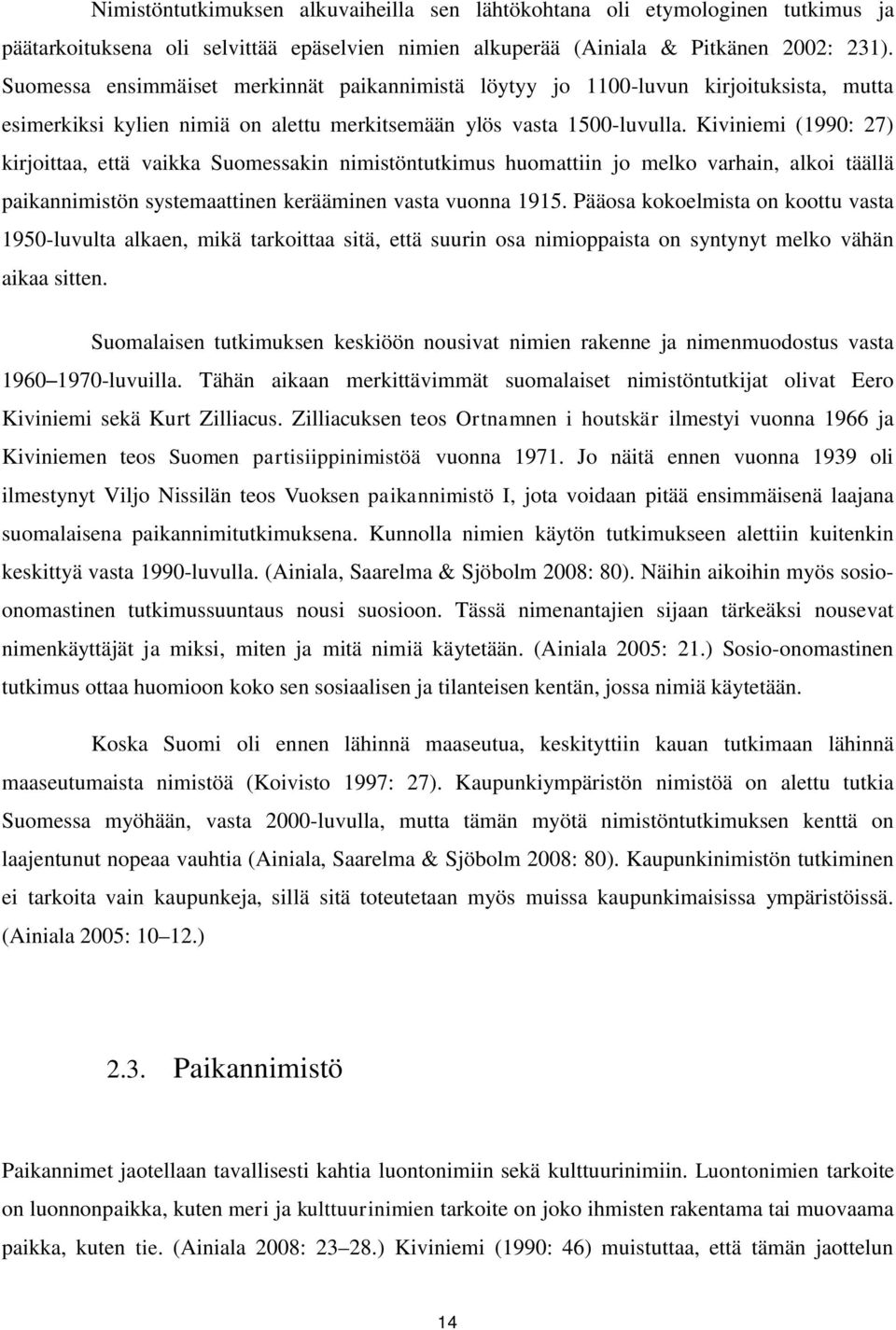 Kiviniemi (1990: 27) kirjoittaa, että vaikka Suomessakin nimistöntutkimus huomattiin jo melko varhain, alkoi täällä paikannimistön systemaattinen kerääminen vasta vuonna 1915.