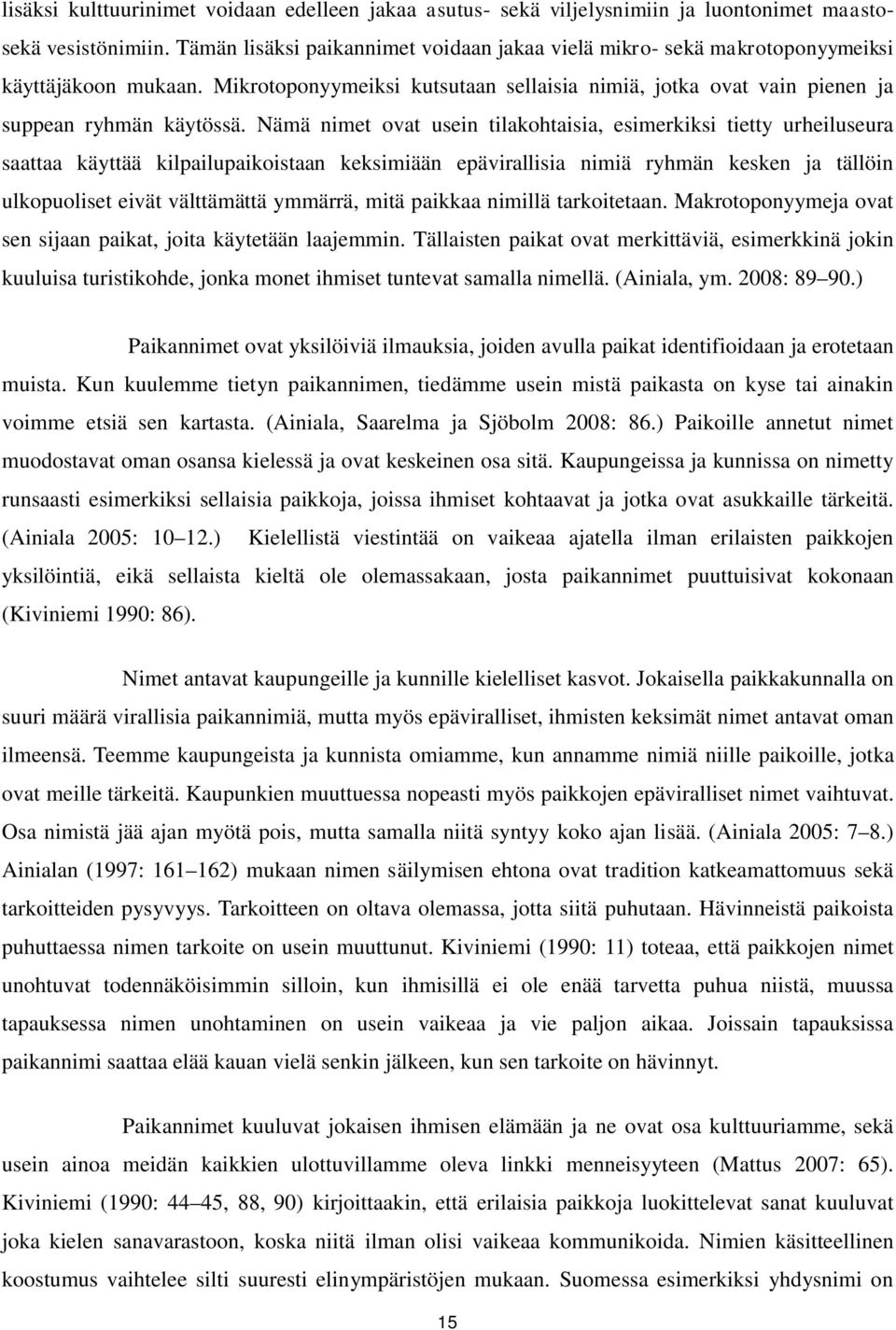 Nämä nimet ovat usein tilakohtaisia, esimerkiksi tietty urheiluseura saattaa käyttää kilpailupaikoistaan keksimiään epävirallisia nimiä ryhmän kesken ja tällöin ulkopuoliset eivät välttämättä