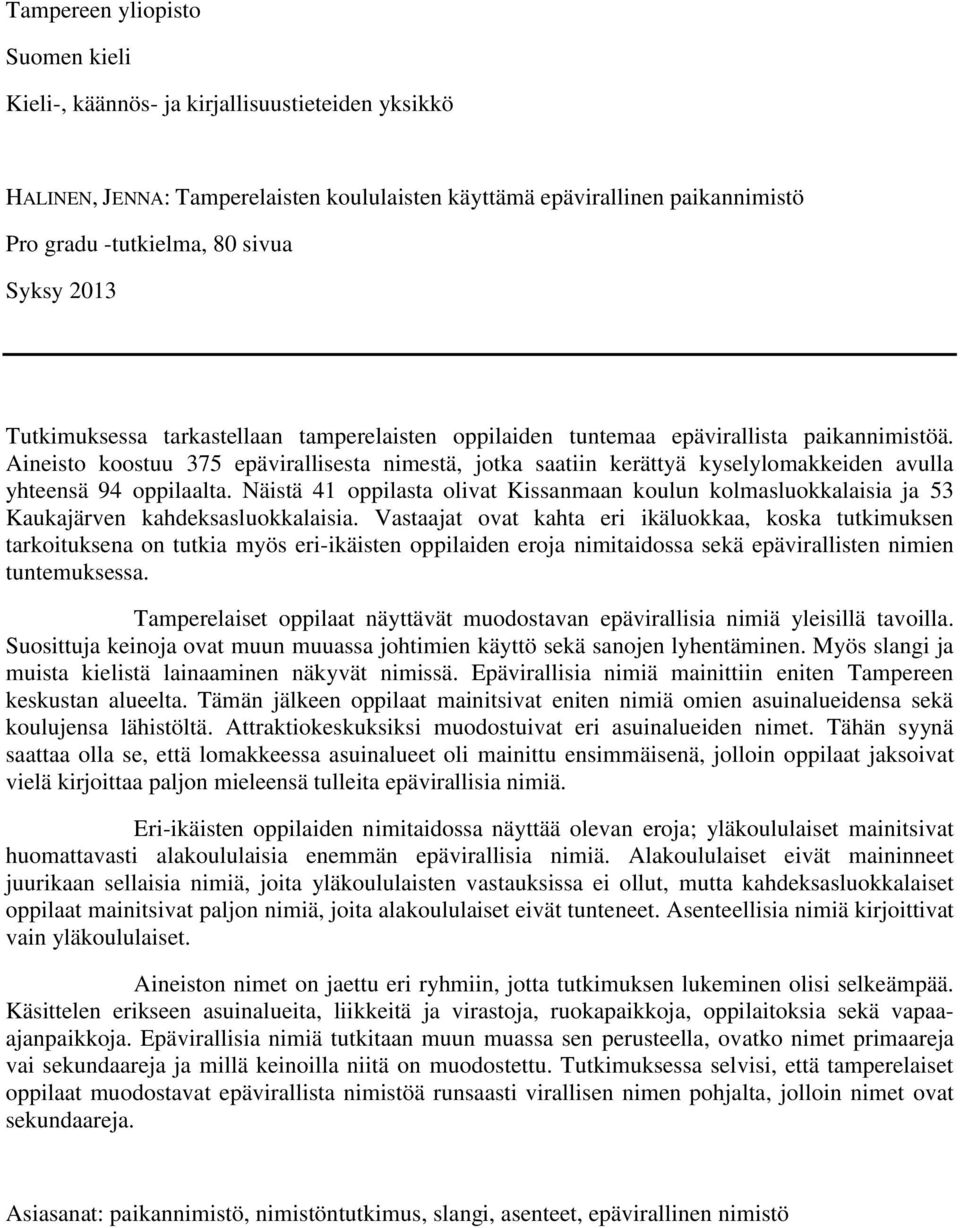 Aineisto koostuu 375 epävirallisesta nimestä, jotka saatiin kerättyä kyselylomakkeiden avulla yhteensä 94 oppilaalta.