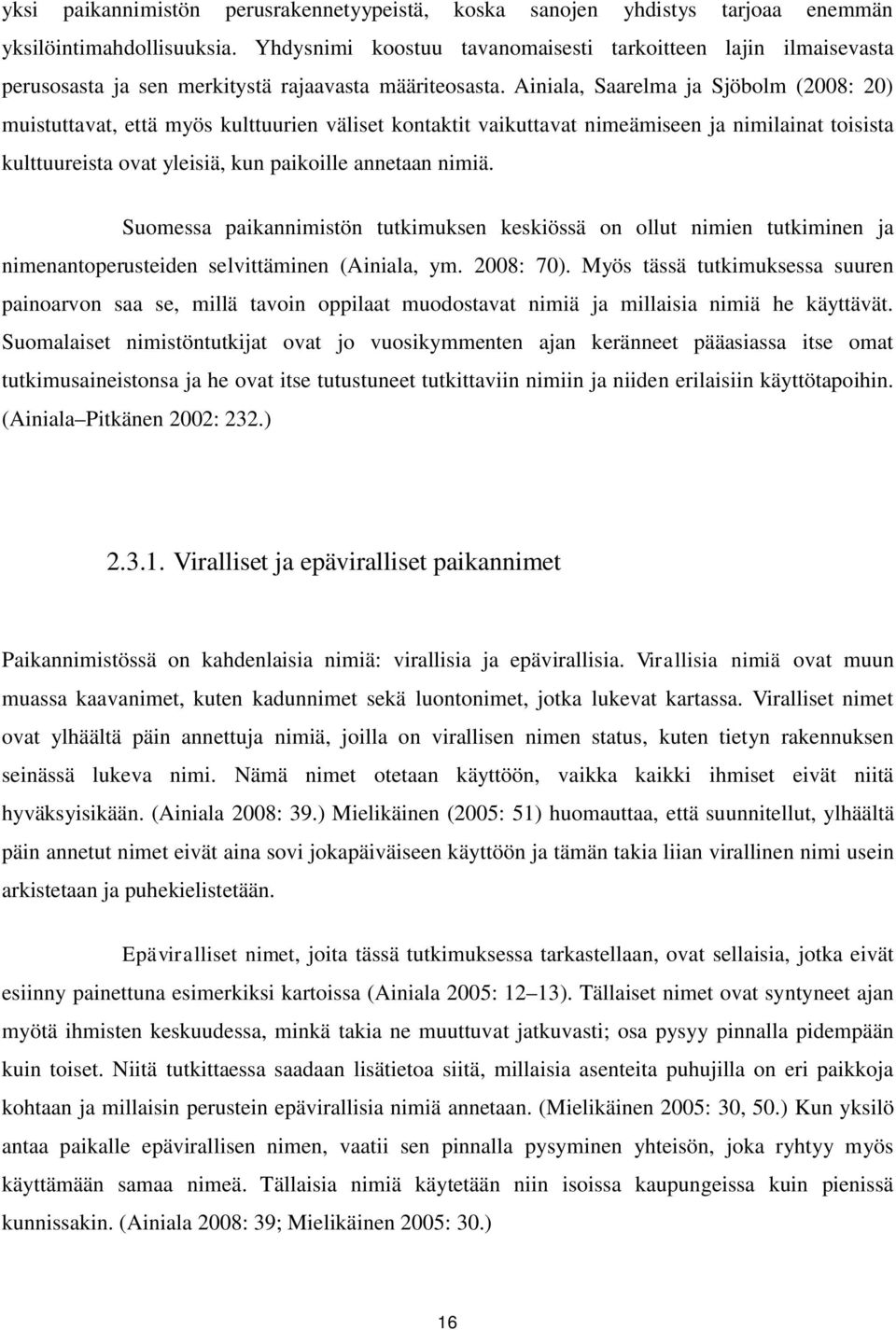 Ainiala, Saarelma ja Sjöbolm (2008: 20) muistuttavat, että myös kulttuurien väliset kontaktit vaikuttavat nimeämiseen ja nimilainat toisista kulttuureista ovat yleisiä, kun paikoille annetaan nimiä.