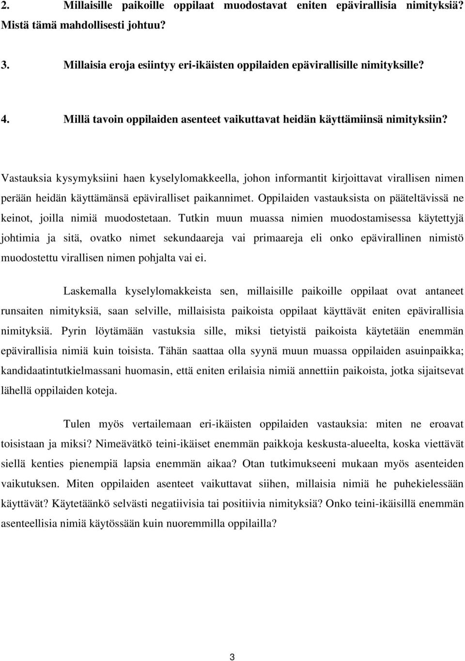 Vastauksia kysymyksiini haen kyselylomakkeella, johon informantit kirjoittavat virallisen nimen perään heidän käyttämänsä epäviralliset paikannimet.