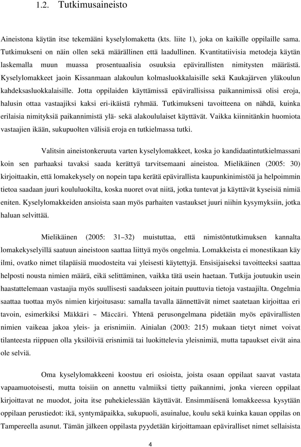 Kyselylomakkeet jaoin Kissanmaan alakoulun kolmasluokkalaisille sekä Kaukajärven yläkoulun kahdeksasluokkalaisille.