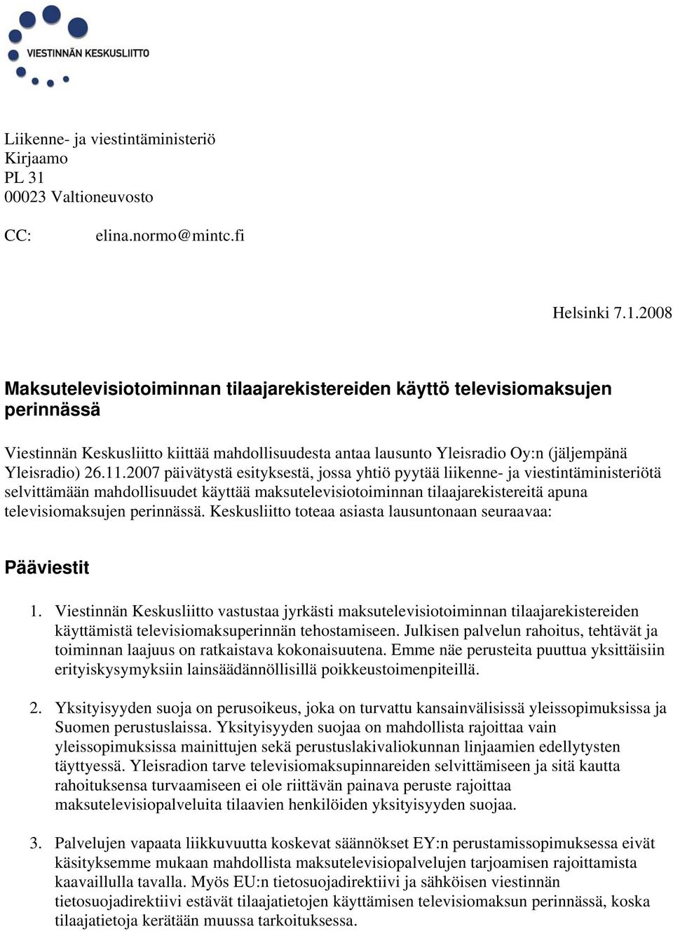 2008 Maksutelevisiotoiminnan tilaajarekistereiden käyttö televisiomaksujen perinnässä Viestinnän Keskusliitto kiittää mahdollisuudesta antaa lausunto Yleisradio Oy:n (jäljempänä Yleisradio) 26.11.