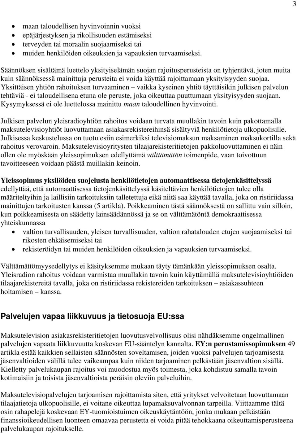 Yksittäisen yhtiön rahoituksen turvaaminen vaikka kyseinen yhtiö täyttäisikin julkisen palvelun tehtäviä - ei taloudellisena etuna ole peruste, joka oikeuttaa puuttumaan yksityisyyden suojaan.