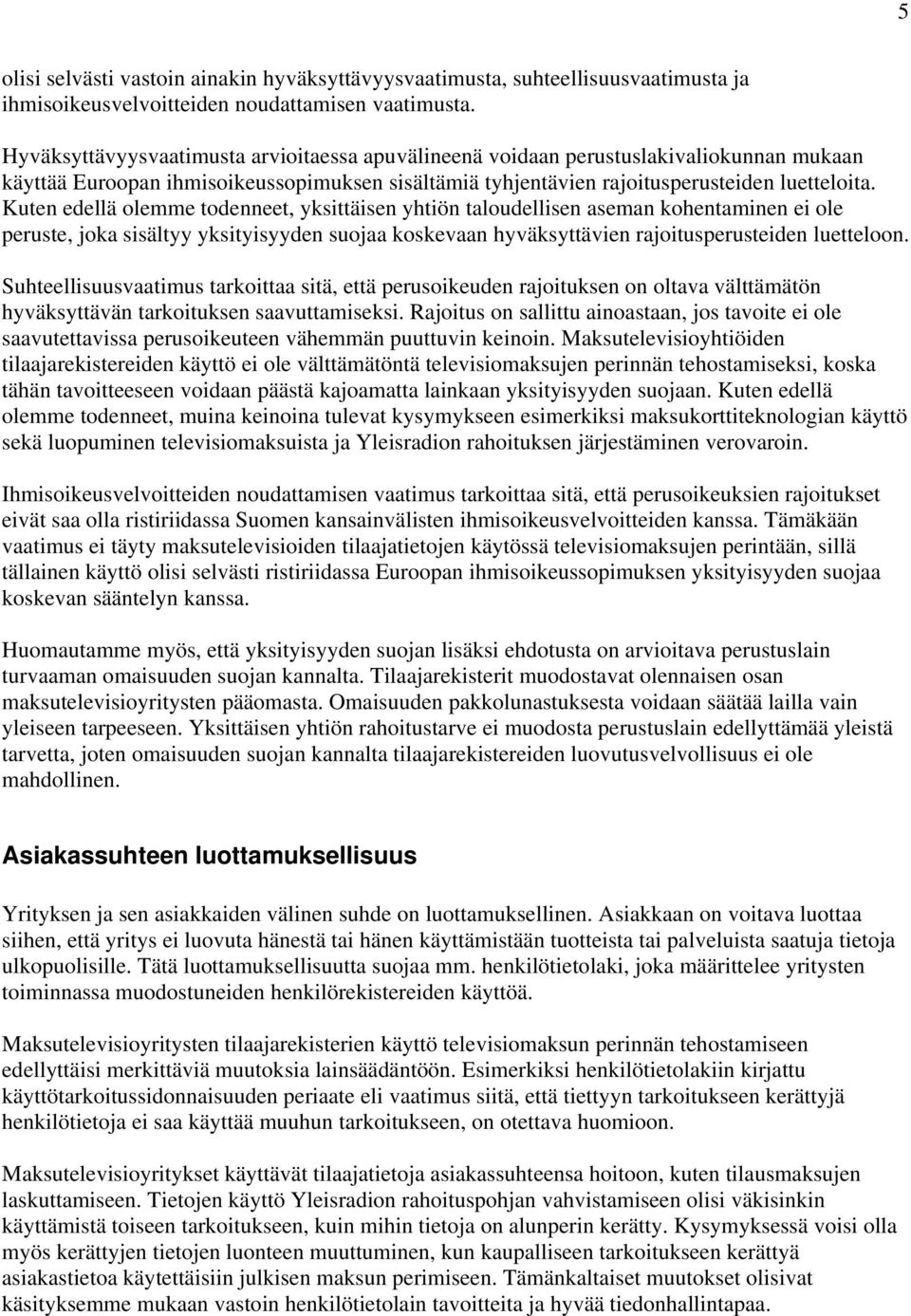 Kuten edellä olemme todenneet, yksittäisen yhtiön taloudellisen aseman kohentaminen ei ole peruste, joka sisältyy yksityisyyden suojaa koskevaan hyväksyttävien rajoitusperusteiden luetteloon.