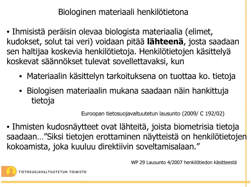 tietoja Biologisen materiaalin mukana saadaan näin hankittuja tietoja Euroopan tietosuojavaltuutetun lausunto (2009/ C 192/02) Ihmisten kudosnäytteet ovat lähteitä,