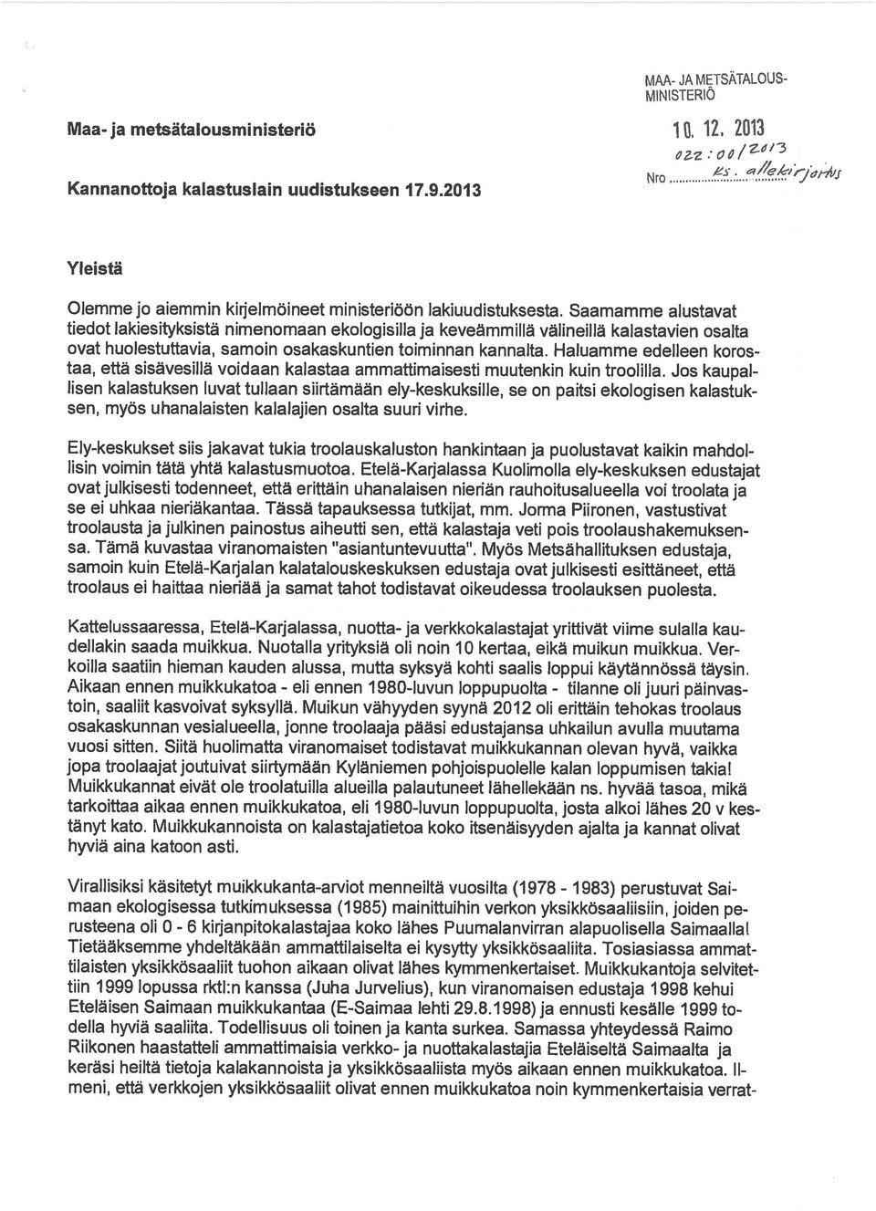 alustavat tiedot lakiesityksistä nimenomaan ekologisijla ja keveämmillä välineillä kalastavien osalta ovat huolestuttavia, samoin osakaskuntien toiminnan kannalta.