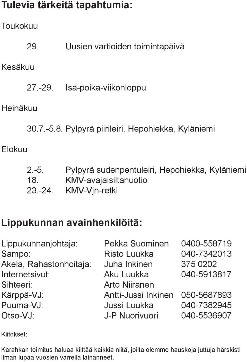 KMV-Vjn-retki Lippukunnan avainhenkilöitä: Lippukunnanjohtaja: Pekka Suominen 0400-558719 Sampo: Risto Luukka 040-7342013 Akela, Rahastonhoitaja: Juha Inkinen 375 0202 Internetsivut: Aku