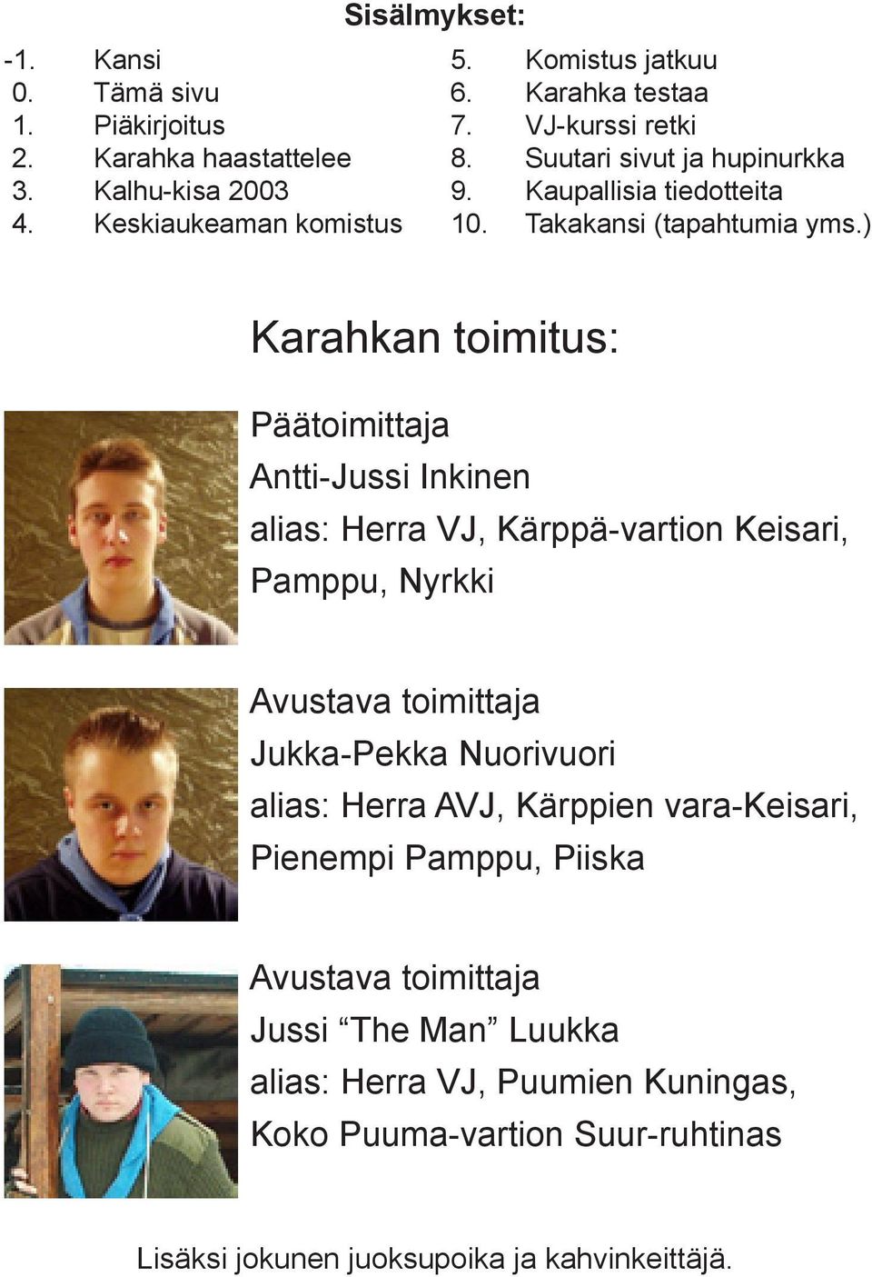 ) Karahkan toimitus: Päätoimittaja Antti-Jussi Inkinen alias: Herra VJ, Kärppä-vartion Keisari, Pamppu, Nyrkki Avustava toimittaja Jukka-Pekka Nuorivuori