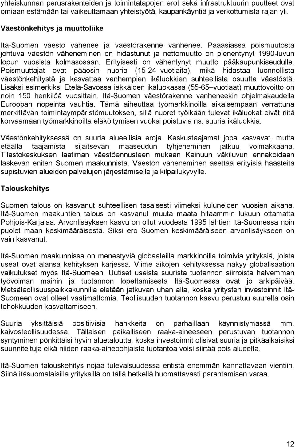 Pääasiassa poismuutosta johtuva väestön väheneminen on hidastunut ja nettomuutto on pienentynyt 1990-luvun lopun vuosista kolmasosaan. Erityisesti on vähentynyt muutto pääkaupunkiseudulle.