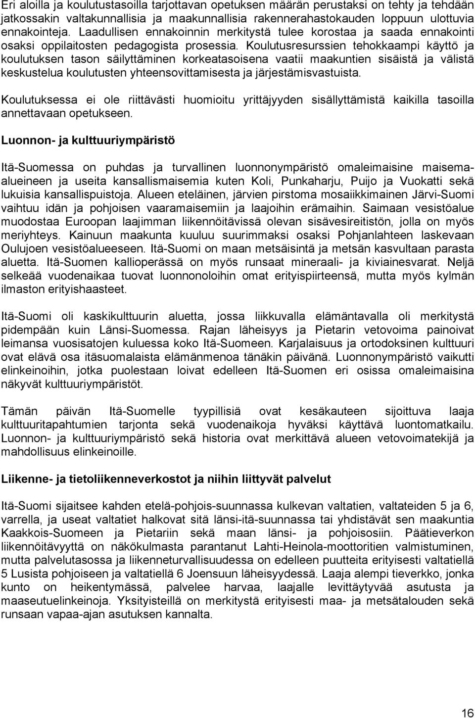 Koulutusresurssien tehokkaampi käyttö ja koulutuksen tason säilyttäminen korkeatasoisena vaatii maakuntien sisäistä ja välistä keskustelua koulutusten yhteensovittamisesta ja järjestämisvastuista.