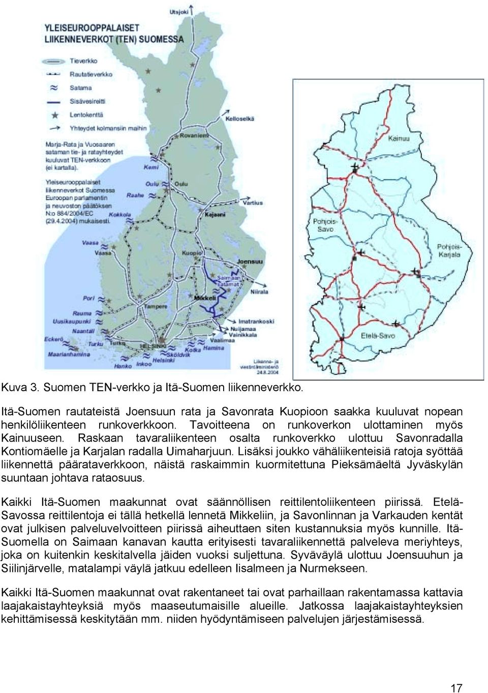 Lisäksi joukko vähäliikenteisiä ratoja syöttää liikennettä päärataverkkoon, näistä raskaimmin kuormitettuna Pieksämäeltä Jyväskylän suuntaan johtava rataosuus.