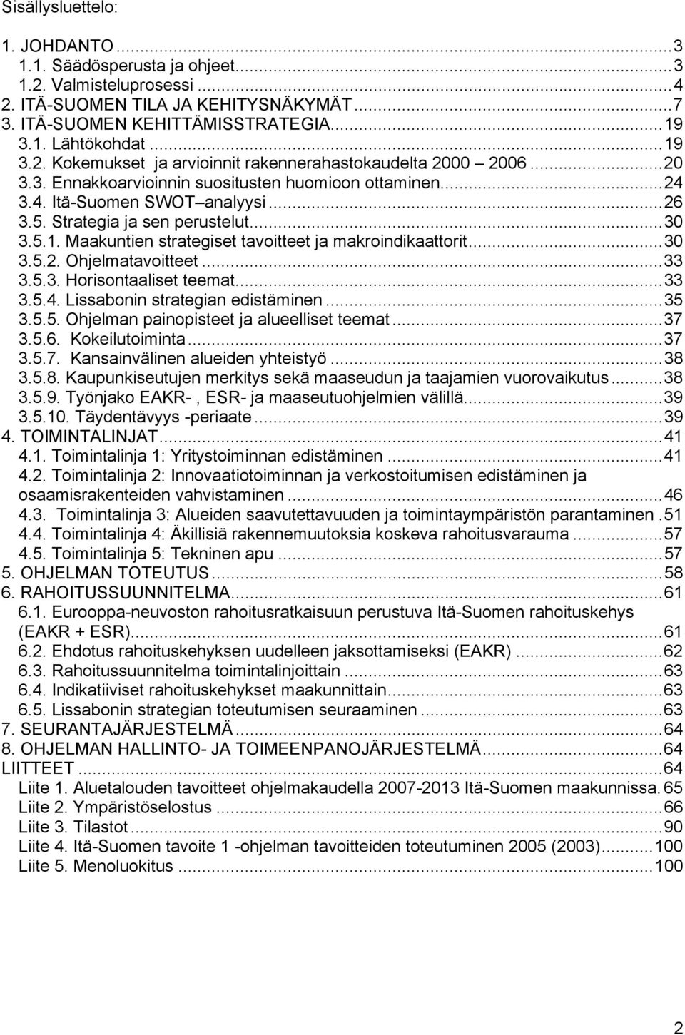 ..30 3.5.2. Ohjelmatavoitteet...33 3.5.3. Horisontaaliset teemat...33 3.5.4. Lissabonin strategian edistäminen...35 3.5.5. Ohjelman painopisteet ja alueelliset teemat...37 