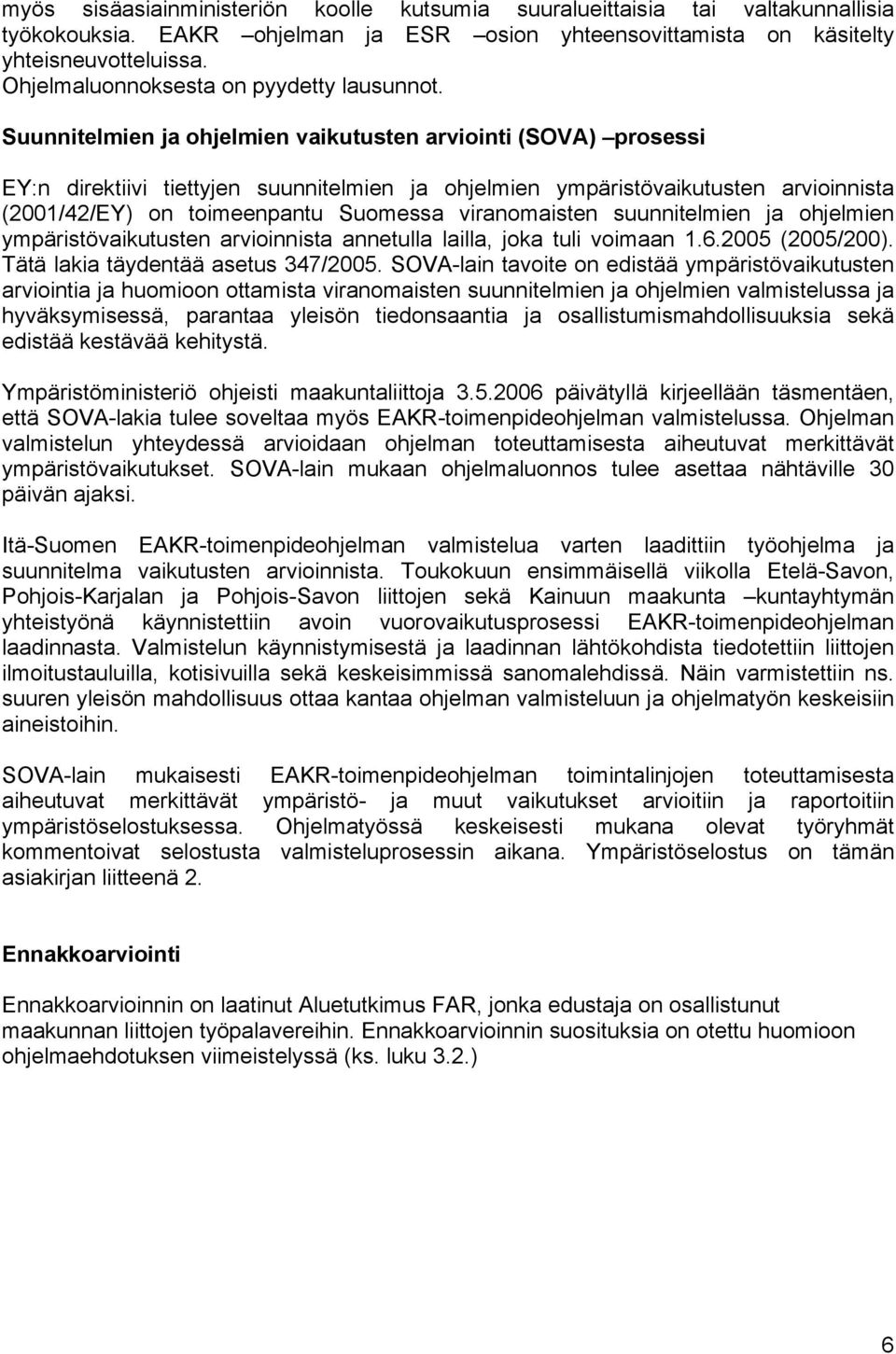 Suunnitelmien ja ohjelmien vaikutusten arviointi (SOVA) prosessi EY:n direktiivi tiettyjen suunnitelmien ja ohjelmien ympäristövaikutusten arvioinnista (2001/42/EY) on toimeenpantu Suomessa