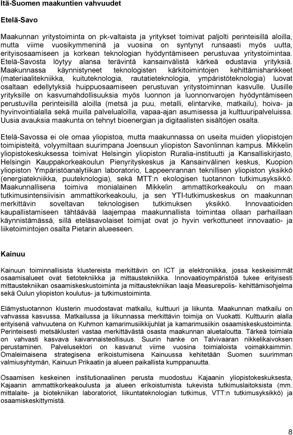 Maakunnassa käynnistyneet teknologisten kärkitoimintojen kehittämishankkeet (materiaalitekniikka, kuituteknologia, rautatieteknologia, ympäristöteknologia) luovat osaltaan edellytyksiä