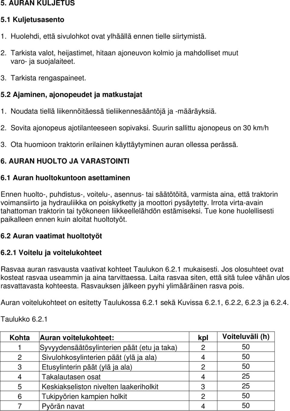 Noudata tiellä liikennöitäessä tieliikennesääntöjä ja -määräyksiä. 2. Sovita ajonopeus ajotilanteeseen sopivaksi. Suurin sallittu ajonopeus on 30 km/h 3.