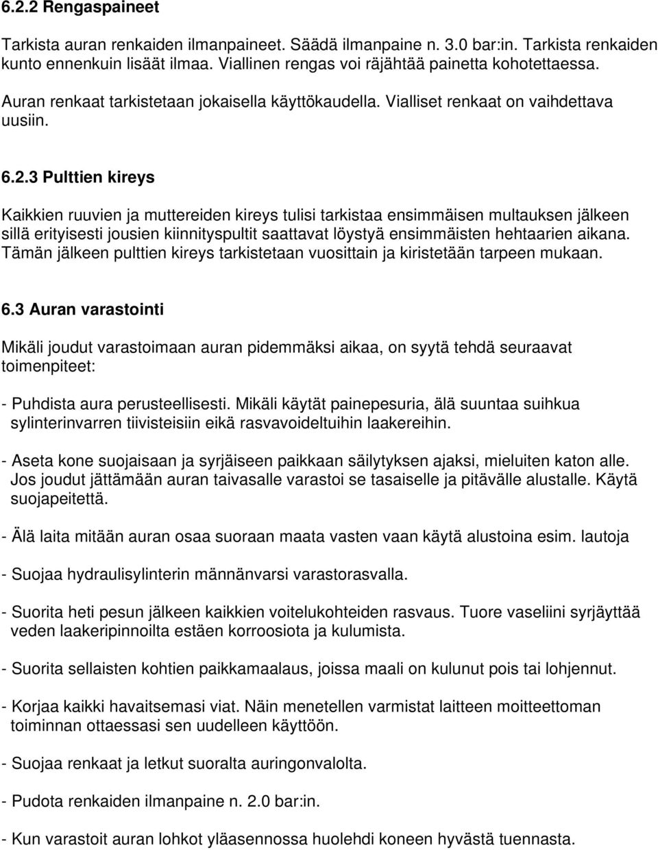 3 Pulttien kireys Kaikkien ruuvien ja muttereiden kireys tulisi tarkistaa ensimmäisen multauksen jälkeen sillä erityisesti jousien kiinnityspultit saattavat löystyä ensimmäisten hehtaarien aikana.