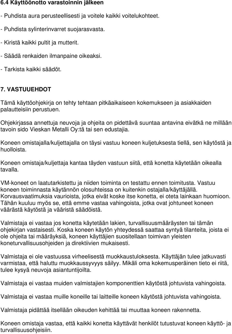 Ohjekirjassa annettuja neuvoja ja ohjeita on pidettävä suuntaa antavina eivätkä ne millään tavoin sido Vieskan Metalli Oy:tä tai sen edustajia.