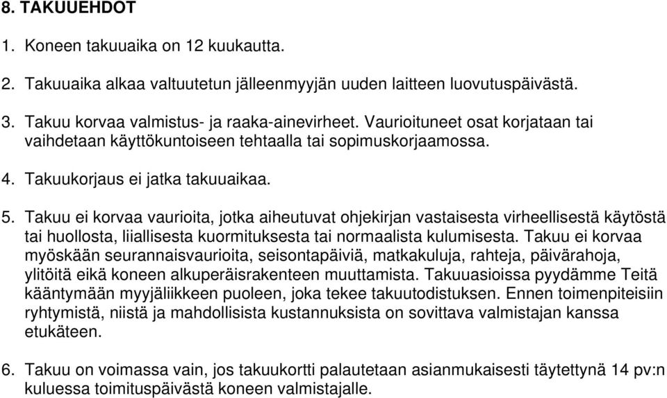 Takuu ei korvaa vaurioita, jotka aiheutuvat ohjekirjan vastaisesta virheellisestä käytöstä tai huollosta, liiallisesta kuormituksesta tai normaalista kulumisesta.