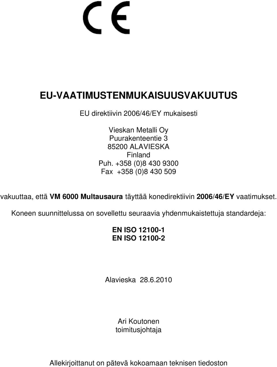 +358 (0)8 430 9300 Fax +358 (0)8 430 509 vakuuttaa, että VM 6000 Multausaura täyttää konedirektiivin 2006/46/EY