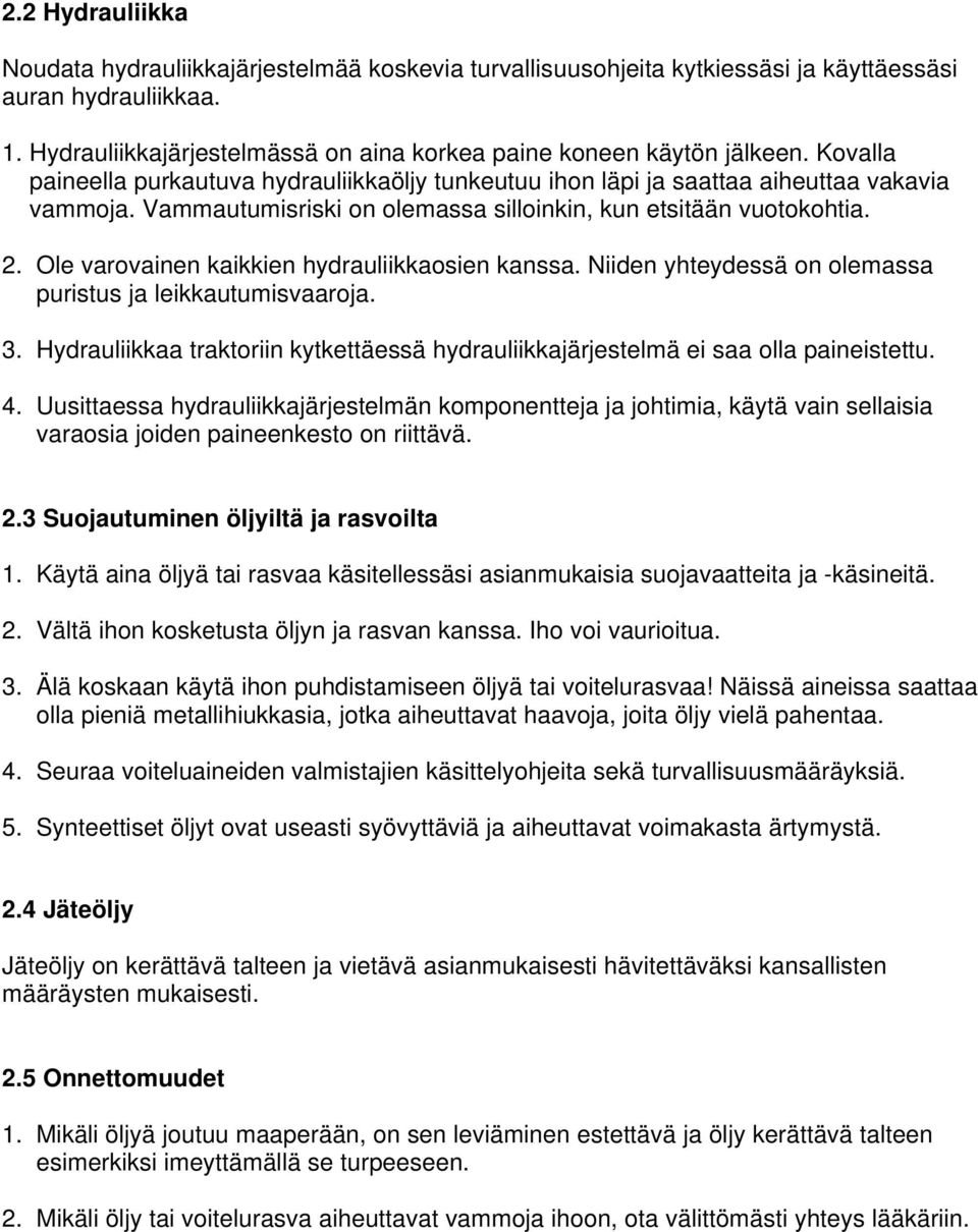 Vammautumisriski on olemassa silloinkin, kun etsitään vuotokohtia. 2. Ole varovainen kaikkien hydrauliikkaosien kanssa. Niiden yhteydessä on olemassa puristus ja leikkautumisvaaroja. 3.