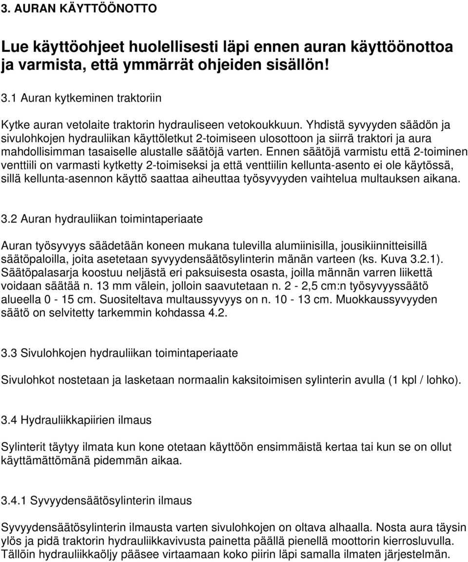 Yhdistä syvyyden säädön ja sivulohkojen hydrauliikan käyttöletkut 2-toimiseen ulosottoon ja siirrä traktori ja aura mahdollisimman tasaiselle alustalle säätöjä varten.