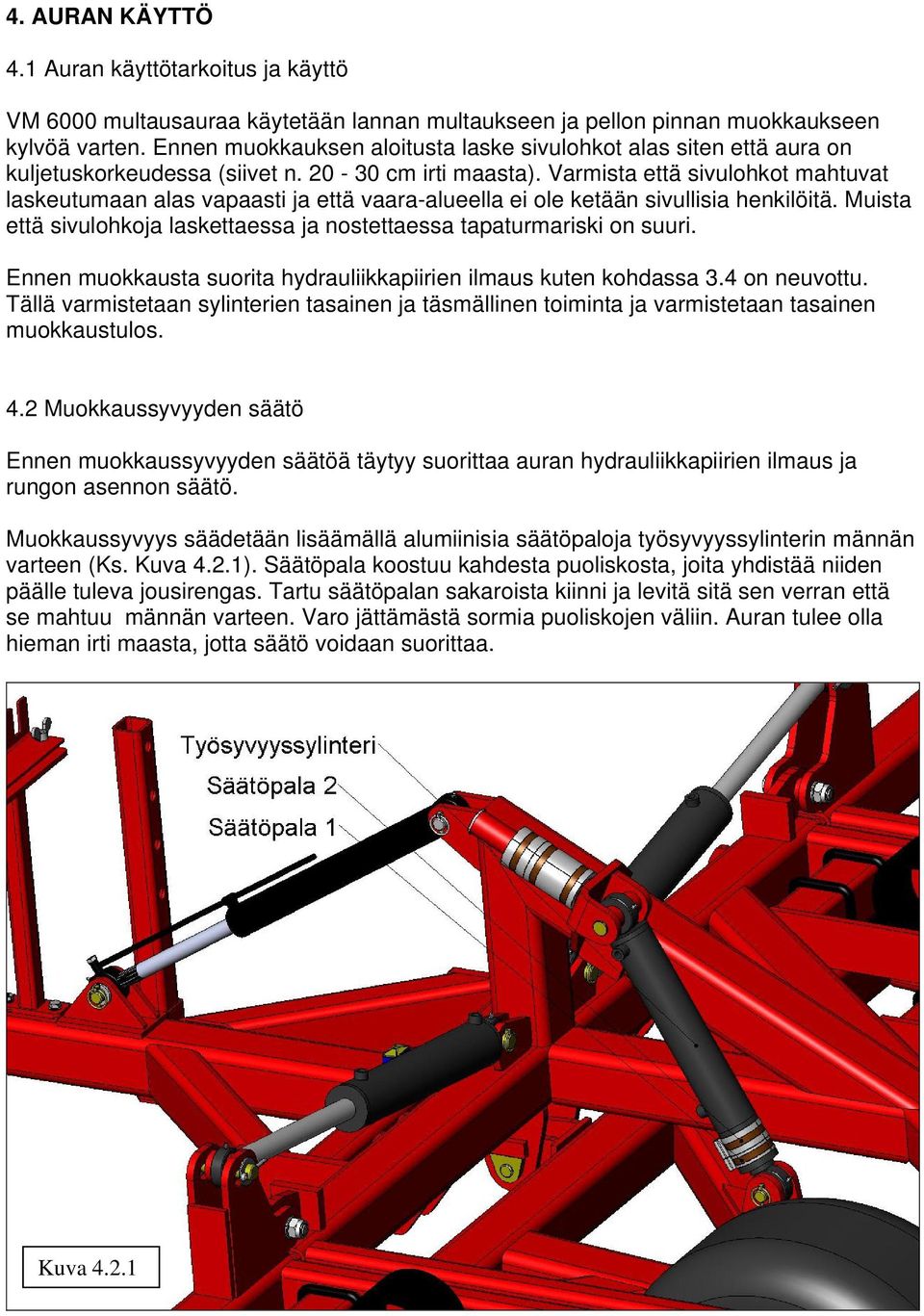 Varmista että sivulohkot mahtuvat laskeutumaan alas vapaasti ja että vaara-alueella ei ole ketään sivullisia henkilöitä. Muista että sivulohkoja laskettaessa ja nostettaessa tapaturmariski on suuri.