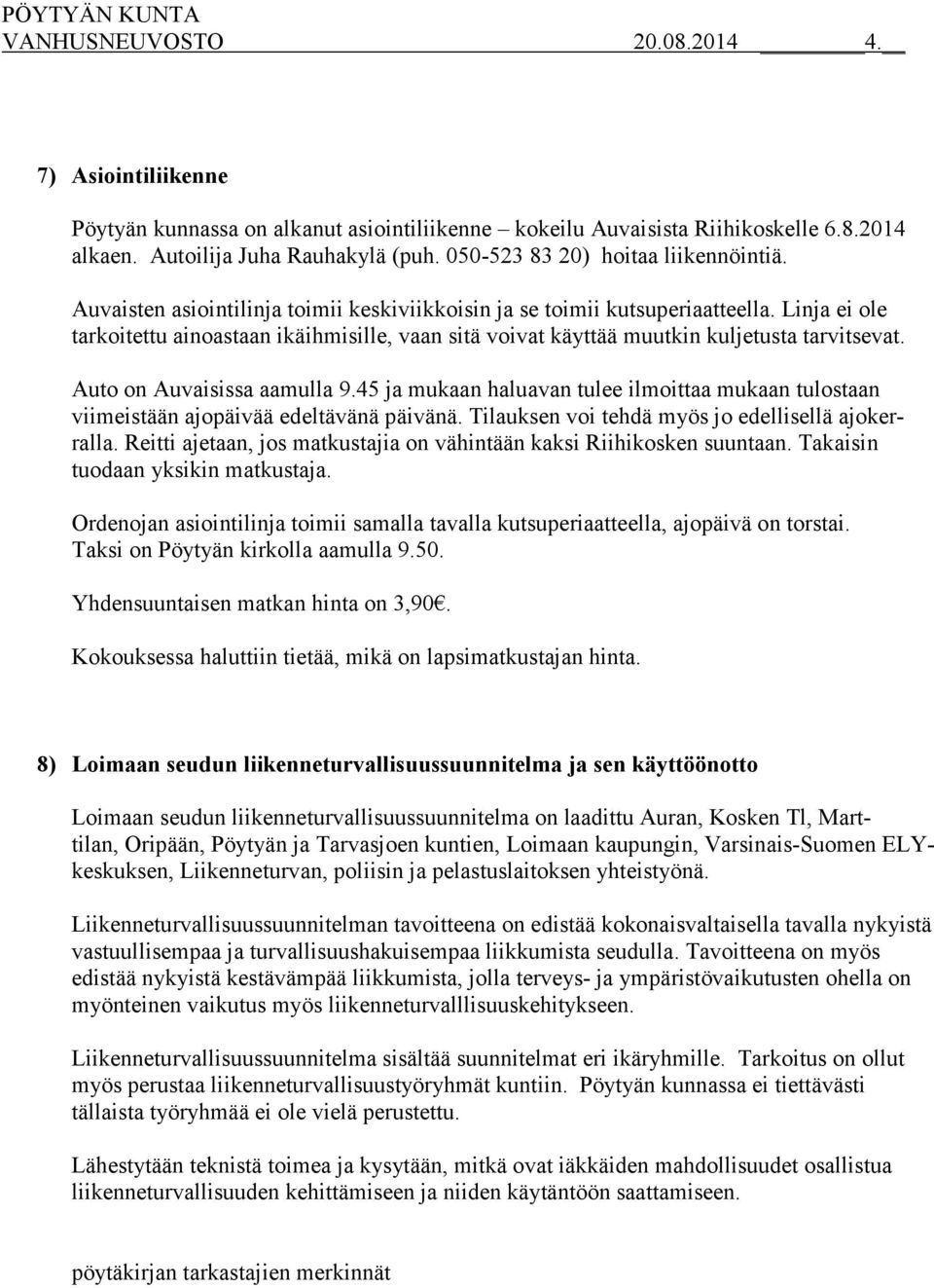 Auto on Auvaisissa aamulla 9.45 ja mukaan haluavan tulee ilmoittaa mukaan tulostaan viimeistään ajopäivää edeltävänä päivänä. Tilauksen voi tehdä myös jo edellisellä ajokerralla.