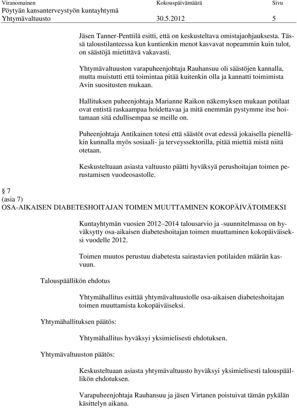 Yhtymävaltuuston varapuheenjohtaja Rauhansuu oli säästöjen kannalla, mutta muistutti että toimintaa pitää kuitenkin olla ja kannatti toimimista Avin suositusten mukaan.