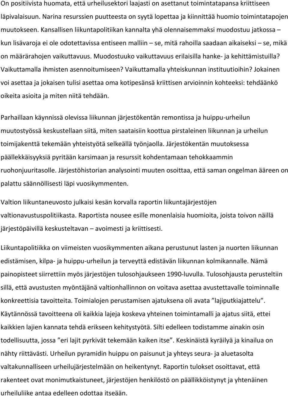 Kansallisen liikuntapolitiikan kannalta yhä olennaisemmaksi muodostuu jatkossa kun lisävaroja ei ole odotettavissa entiseen malliin se, mitä rahoilla saadaan aikaiseksi se, mikä on määrärahojen