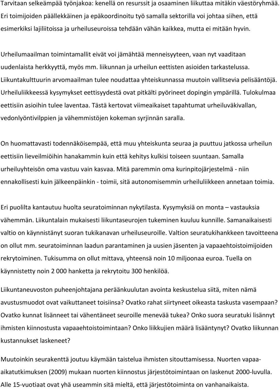 Urheilumaailman toimintamallit eivät voi jämähtää menneisyyteen, vaan nyt vaaditaan uudenlaista herkkyyttä, myös mm. liikunnan ja urheilun eettisten asioiden tarkastelussa.