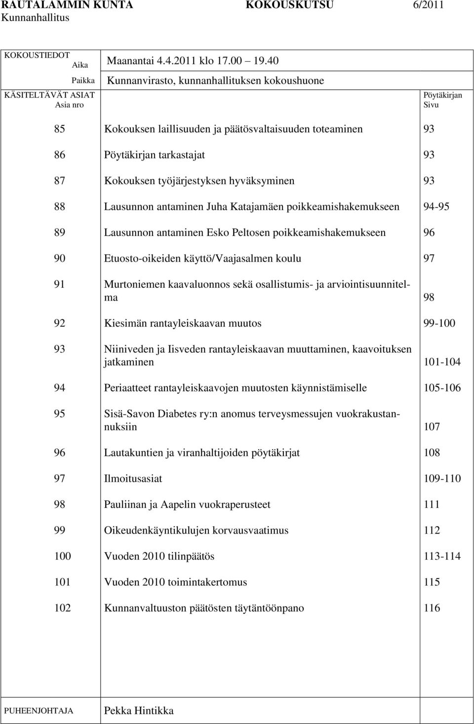 päätösvaltaisuuden toteaminen Pöytäkirjan tarkastajat Kokouksen työjärjestyksen hyväksyminen Lausunnon antaminen Juha Katajamäen poikkeamishakemukseen Lausunnon antaminen Esko Peltosen