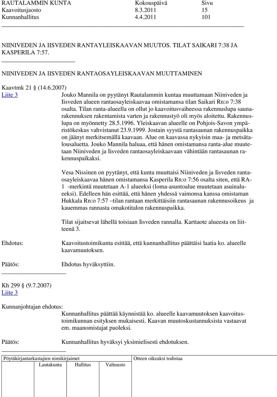2007) Liite 3 Jouko Mannila on pyytänyt Rautalammin kuntaa muuttamaan Niiniveden ja Iisveden alueen rantaosayleiskaavaa omistamansa tilan Saikari Rn:o 7:38 osalta.