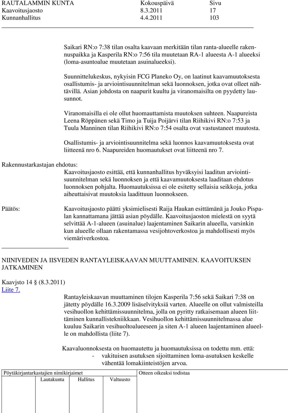 asuinalueeksi). Suunnittelukeskus, nykyisin FCG Planeko Oy, on laatinut kaavamuutoksesta osallistumis- ja arviointisuunnitelman sekä luonnoksen, jotka ovat olleet nähtävillä.